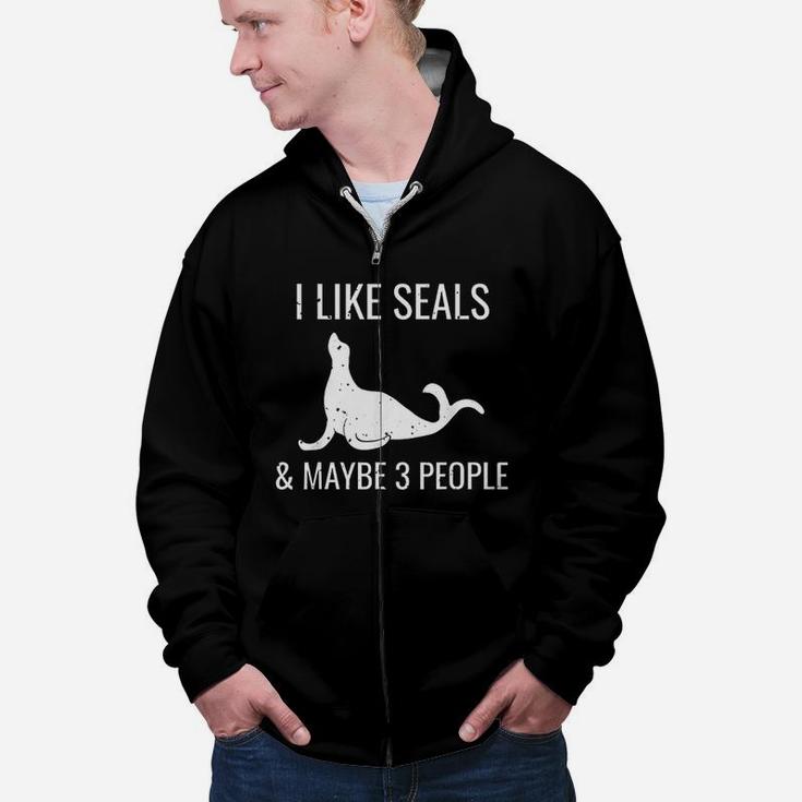 I Like Seals And Maybe 3 People Funny Animal Lovers Present Zip Up Hoodie