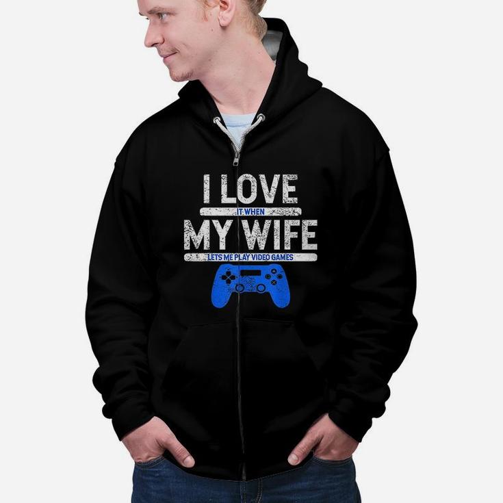 I Love It When My Wife Lets Me Play Video Games Husband Gift Zip Up Hoodie