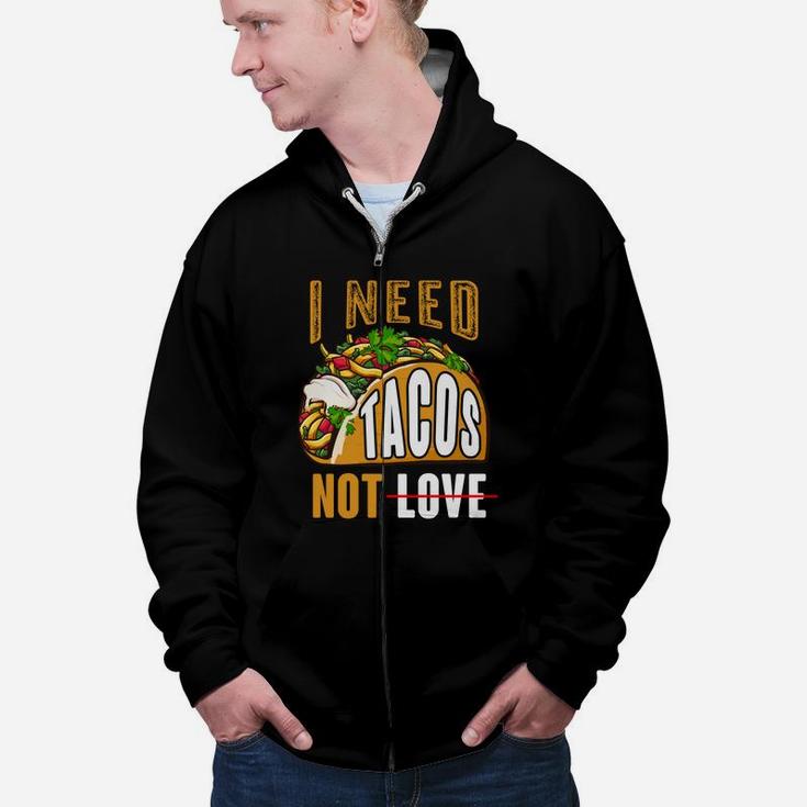 I Need Tacos Not Love Funny Idea Valentines Day Zip Up Hoodie