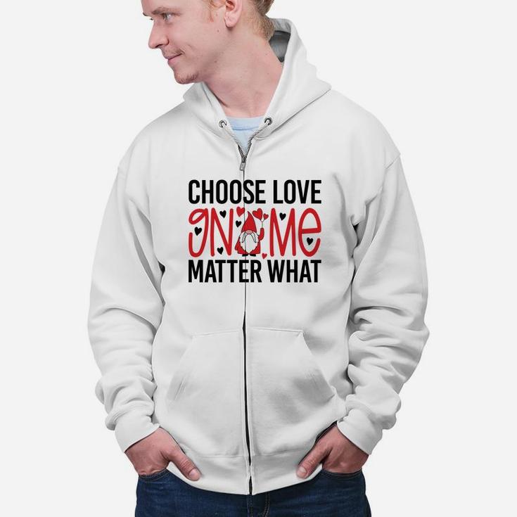 Cute Gift Choose Love Gnome Matter What Valentines Day Quote Zip Up Hoodie