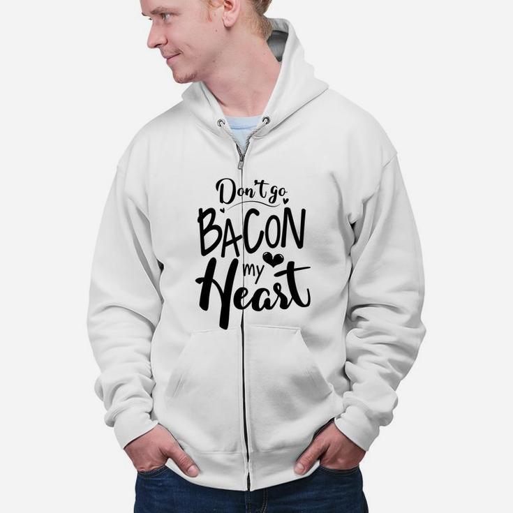 Dont Go Bacon My Heart Gift For Valentine Happy Valentines Day Zip Up Hoodie