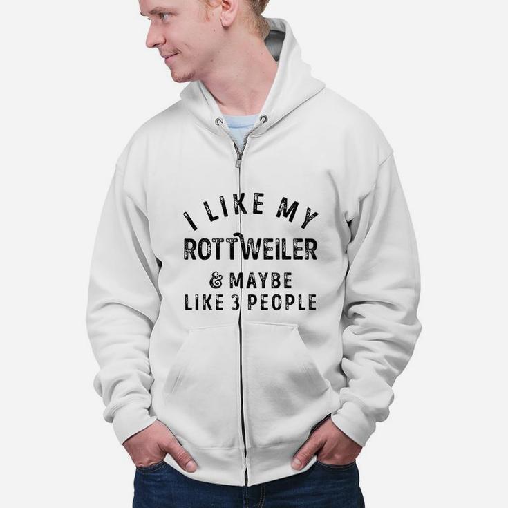 I Like My Rottweiler Dog And Maybe Like 3 People Pet Lovers Zip Up Hoodie