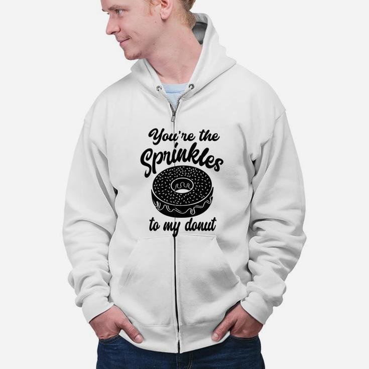 You Are The Sprinkles To My Donut Valentine Gift Happy Valentines Day Zip Up Hoodie