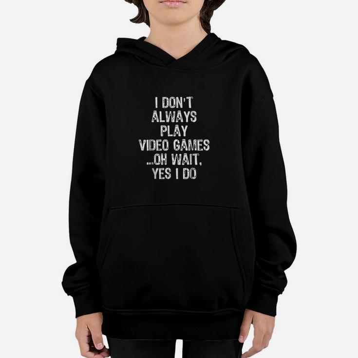 Funny I Dont Always Play Video Games Oh Wait Yes I Do Youth Hoodie