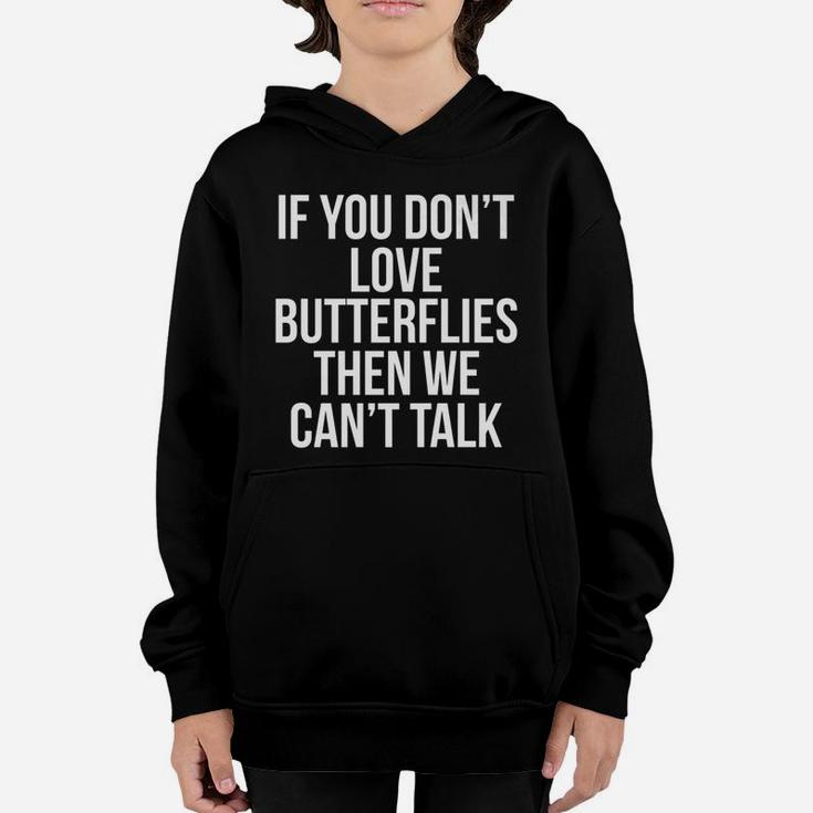 Funny Quote If You Dont Love Butterflies The We Cant Talk Gift For For Boys Girls Kids Youth Hoodie