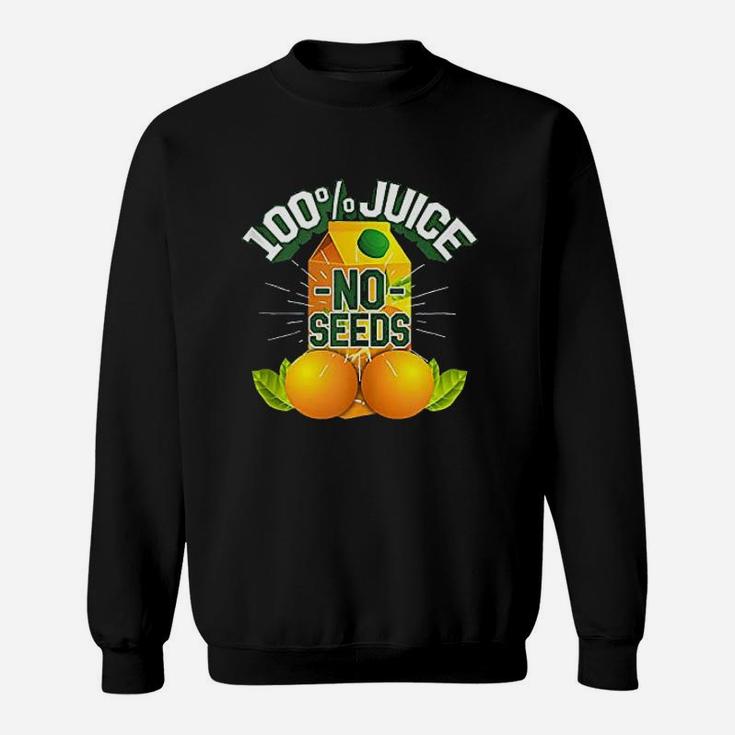 100 Juice No Seeds Sweatshirt
