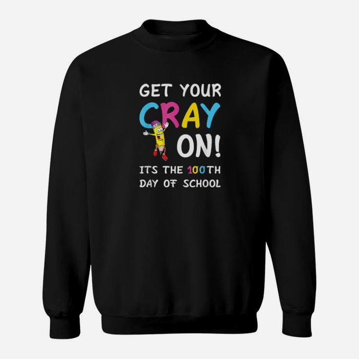 100Th Day Of School Get Your Cray On Teacher Sweatshirt