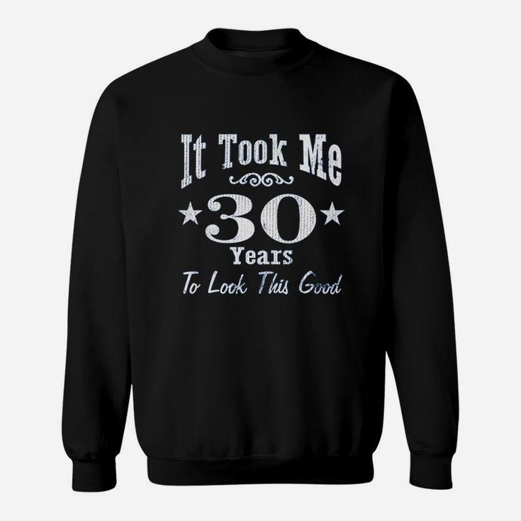 30Th Birthday Gift  It Took Me 30 Years To Look This Good Sweatshirt