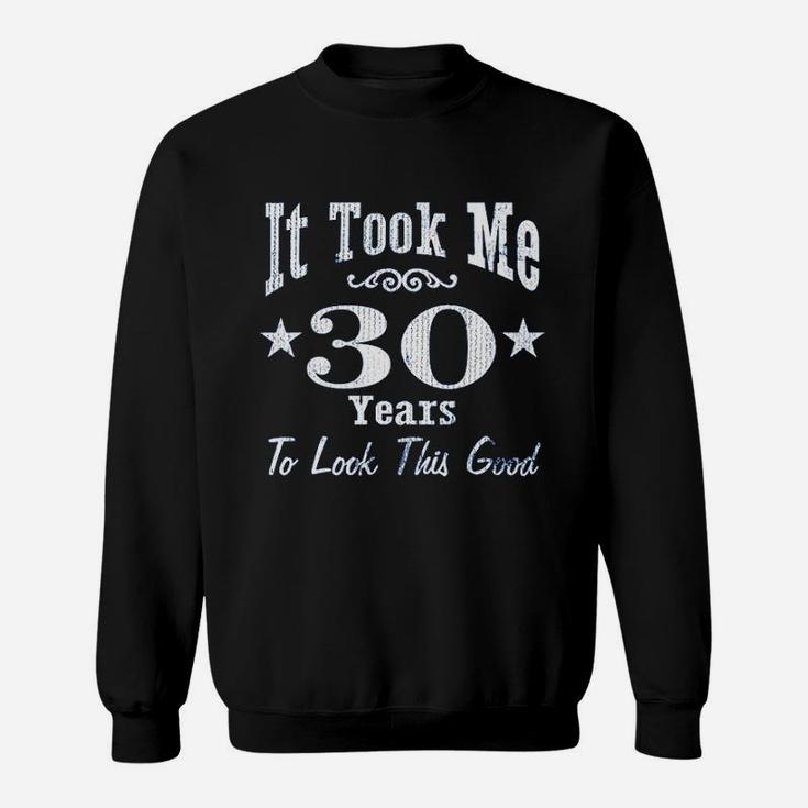 30Th Birthday It Took Me 30 Years To Look This Good Sweatshirt