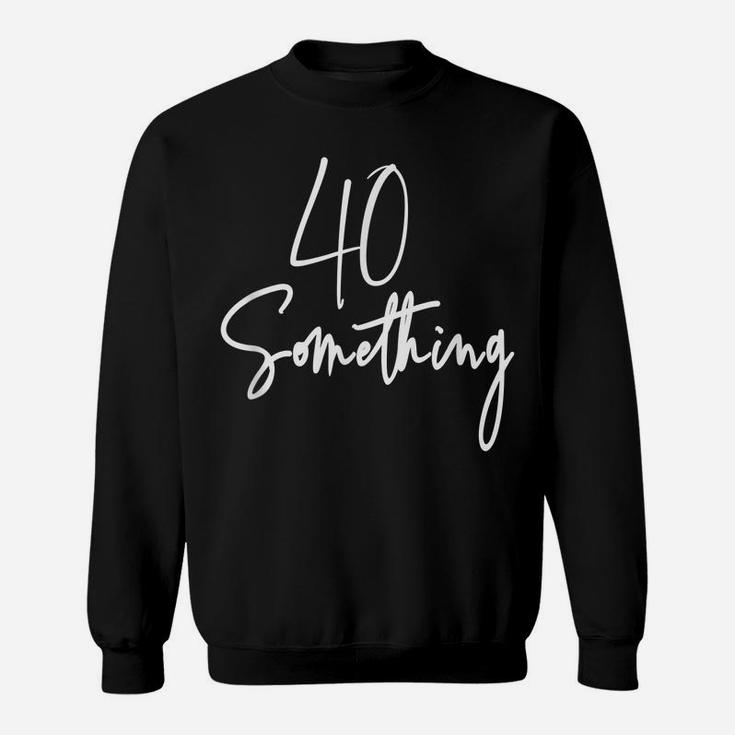 40 Something Birthday Party Gift For 40Th Thru 49Th Sweatshirt