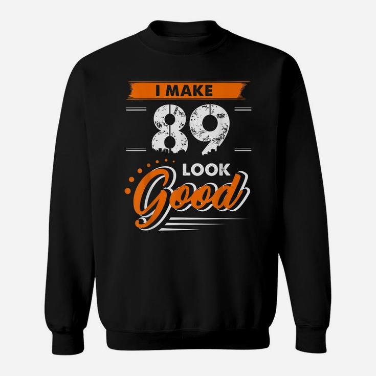 89Th Birthday Gifts I Make 89 Years Old Look Good D1 Sweatshirt