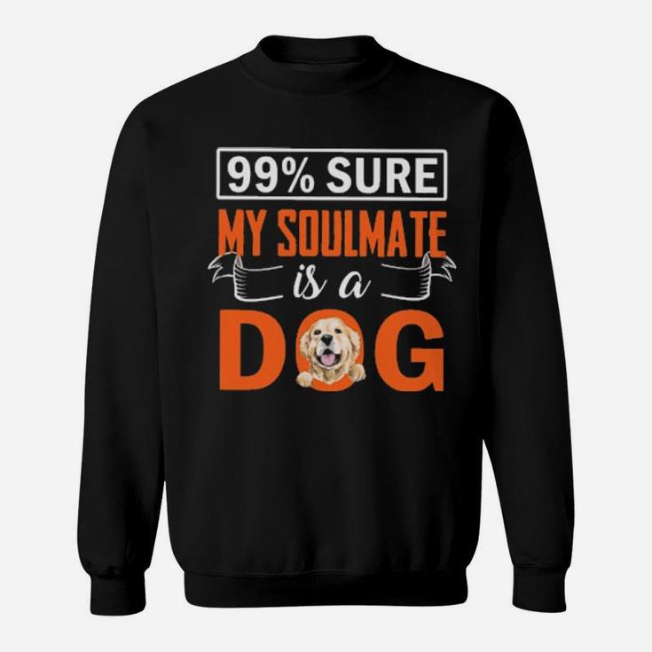 99 Percent  Sure My Soulmate Is A Dog Sweatshirt