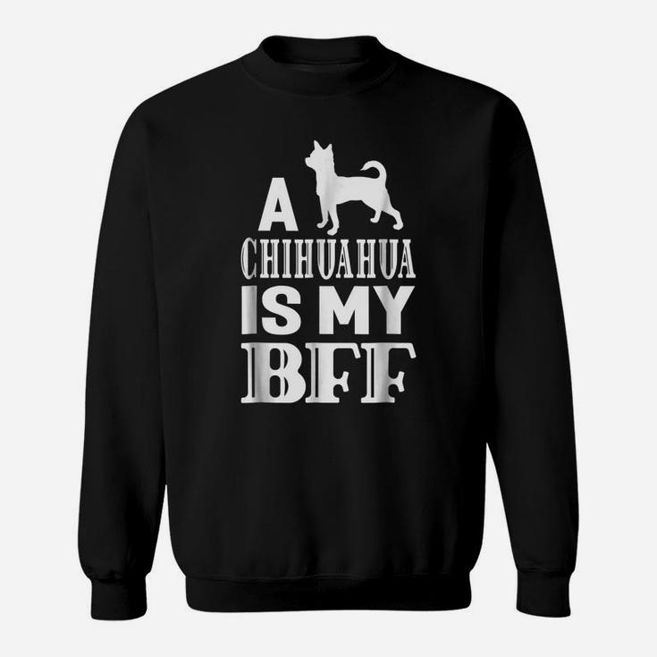 A Chihuahua Dog Is My Bff Best Friend Animal Gift T-Shirt Sweatshirt