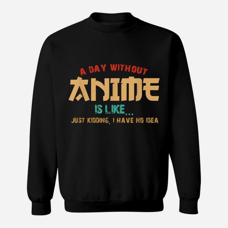 A Day Without Anime Is Like Shirt Funny Gift Teens Boys Girl Sweatshirt
