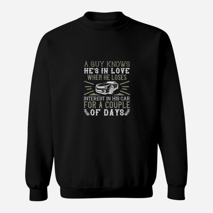 A Guy Knows Hes In Love When He Loses Interest In His Car For A Couple Of Days Sweatshirt