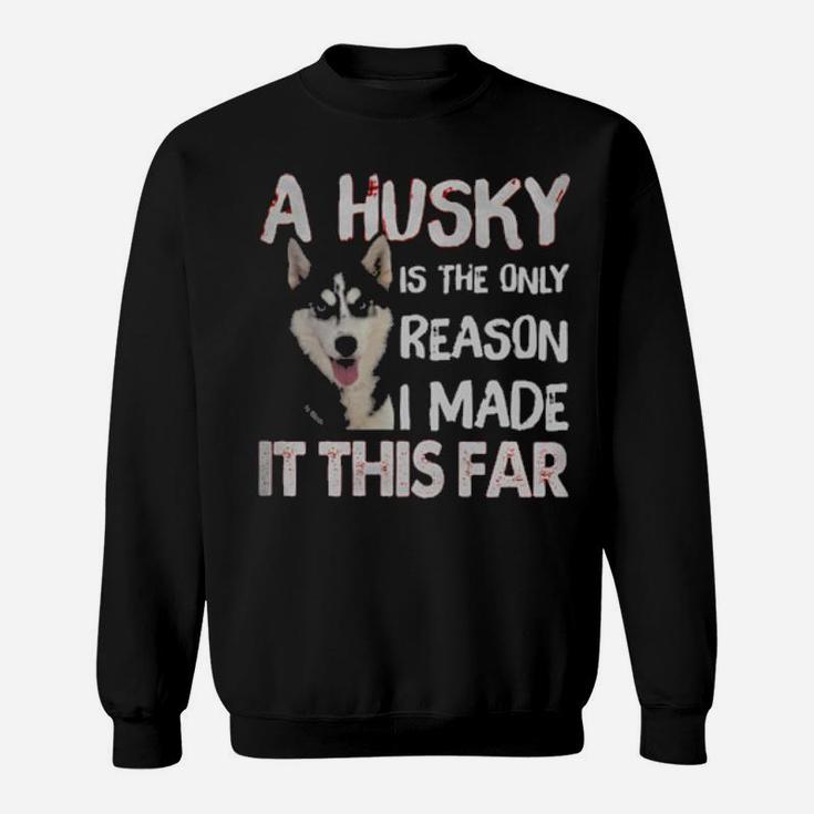 A Husky Is The Only Reason I Made It This Far Sweatshirt