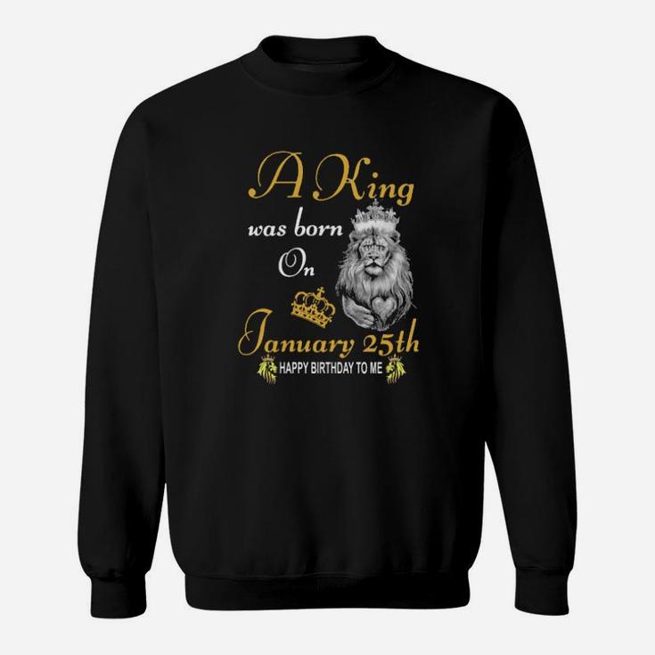 A King Was Born On January 25Th Sweatshirt