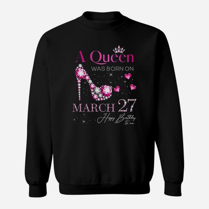 A Queen Was Born On March 27 Sweatshirt