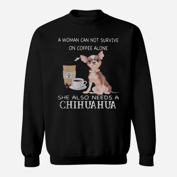 A Woman Can Not Survive On Coffee Alone She Also Needs A Chihuahua Sweatshirt