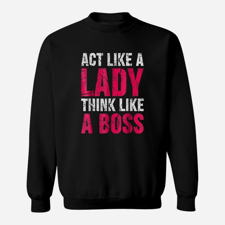 Act Like A Lady Think Like A Boss Sweatshirt
