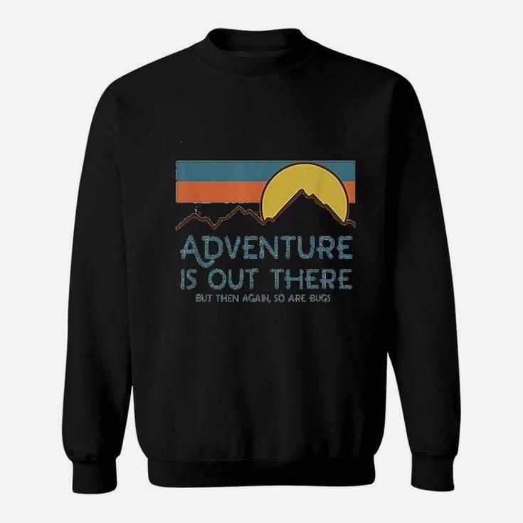 Adventure Is Out There But Then Again So Are Bugs Sweatshirt