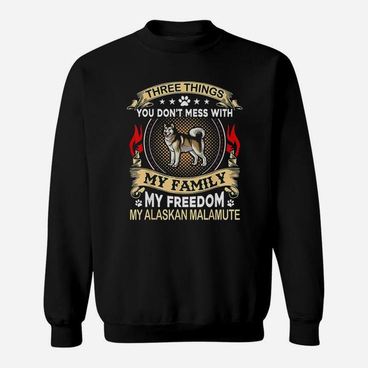 Alaskan Malamute  Three Things You Dont Mess With Fu Sweatshirt
