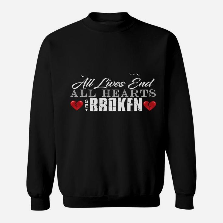 All Hearts Get Broken All Lives End Dark Humor Sarcasm Sweatshirt Sweatshirt