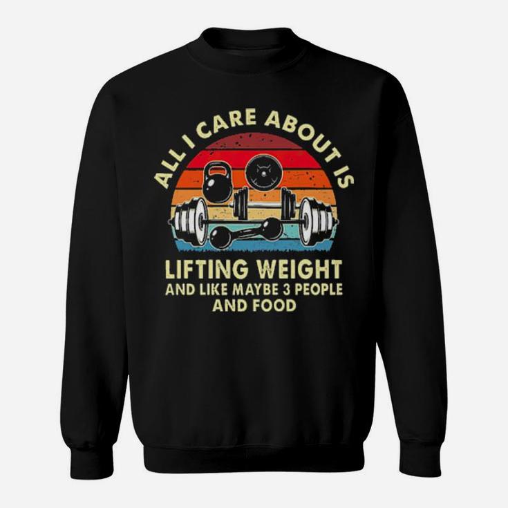 All I Care About Is Lifting Weight And Like Maybe 3 People And Food Vintage Sweatshirt