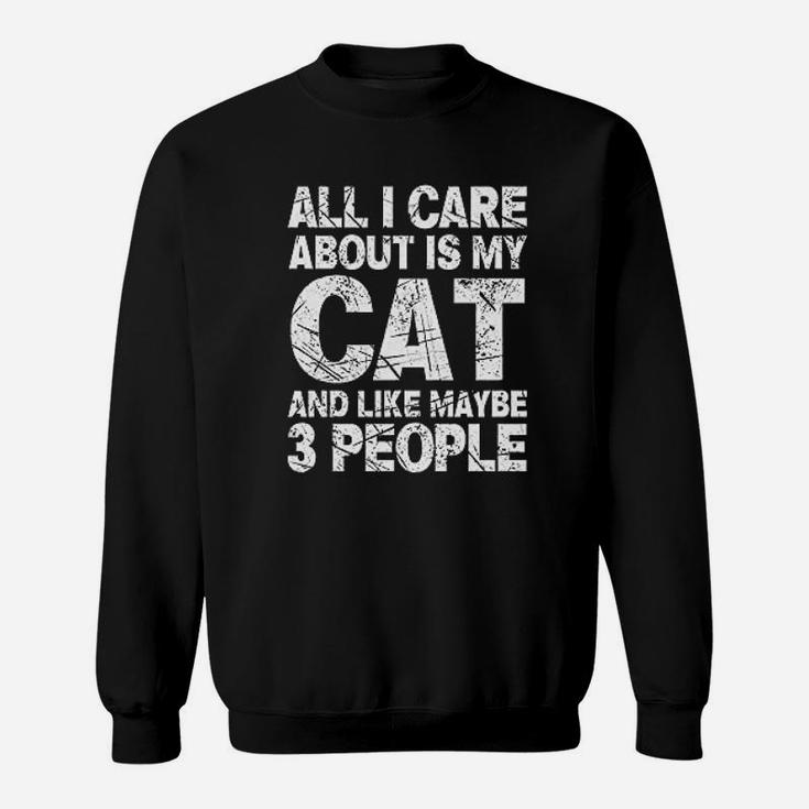 All I Care About Is My Cat And Like 3 People Funny Cat Lover Sweatshirt