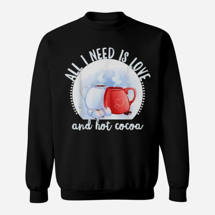 All I Need Is Love And Hot Cocoa Valentines Day Sweatshirt