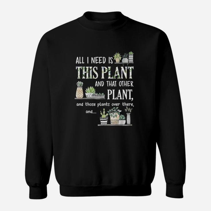 All I Need Is This Plant And That Other Plant Sweatshirt