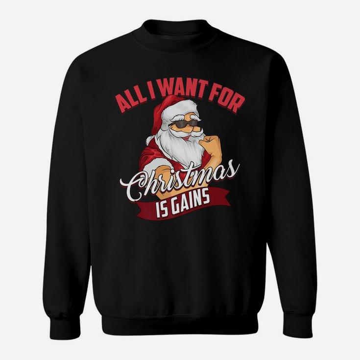 All I Want For Christmas Is Gains Bodybuilder Gym Gift Sweatshirt