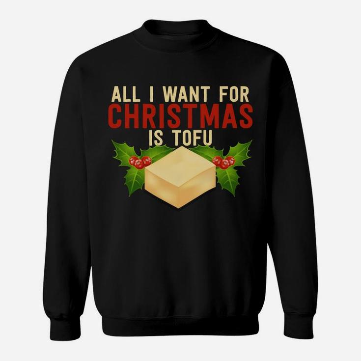 All I Want For Christmas Is Tofu Vegetarian Xmas Pun Gift Sweatshirt Sweatshirt