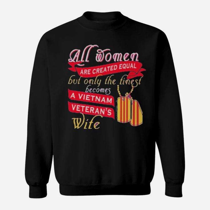 All Women Are Created Equal But Only The Finest Becomes A Vietnam Veteran's Wife Sweatshirt
