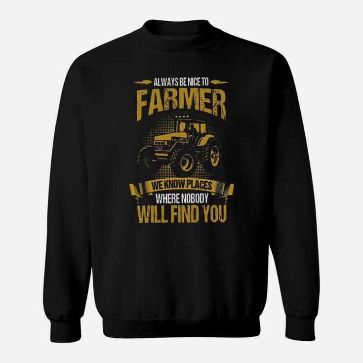Always Be Nice To Farmer We Know Places Where Nobody Will Find You Sweatshirt