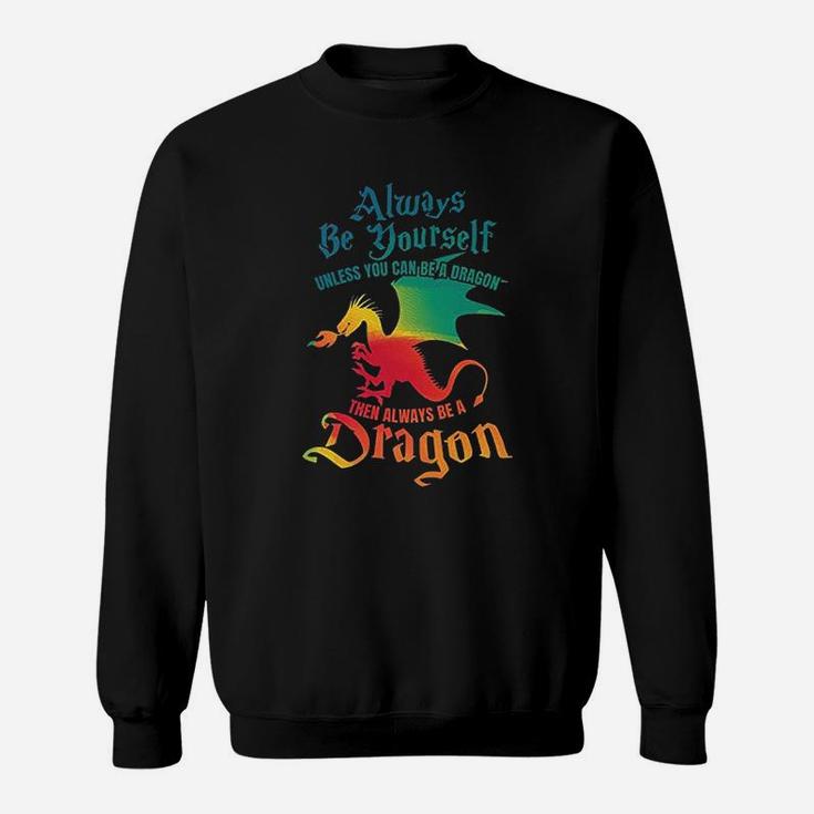 Always Be Yourself Unless You Can Be A Dragon Sweatshirt