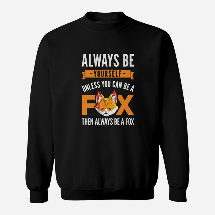 Always Be Yourself Unless You Can Be A Fox Sweatshirt