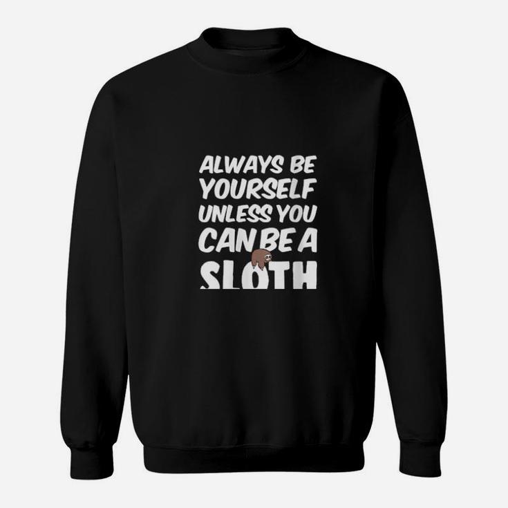 Always Be Yourself Unless You Can Be A Sloth Sweatshirt