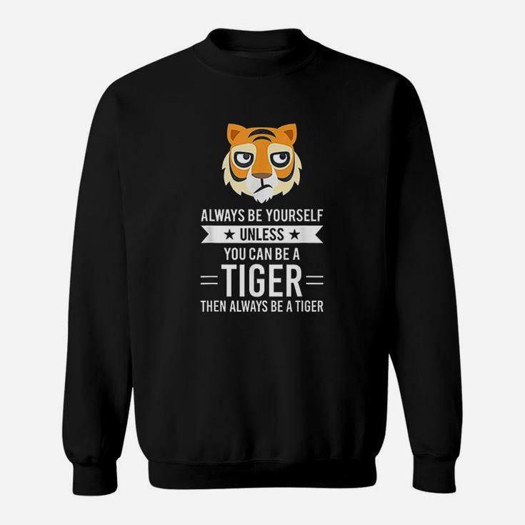 Always Be Yourself Unless You Can Be A Tiger Sweatshirt