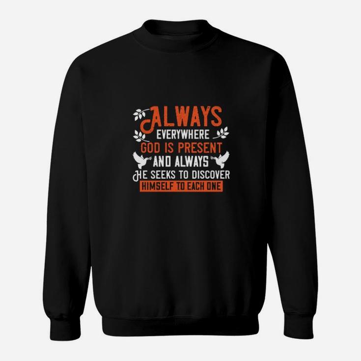 Always Everywhere God Is Present And Always He Seeks To Discover Himself To Each One Sweatshirt