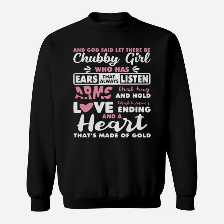 And God Said Let There Be Chubby Girl Who Has Ears That Always Listen Arms That Hug And Hold Love Sweatshirt