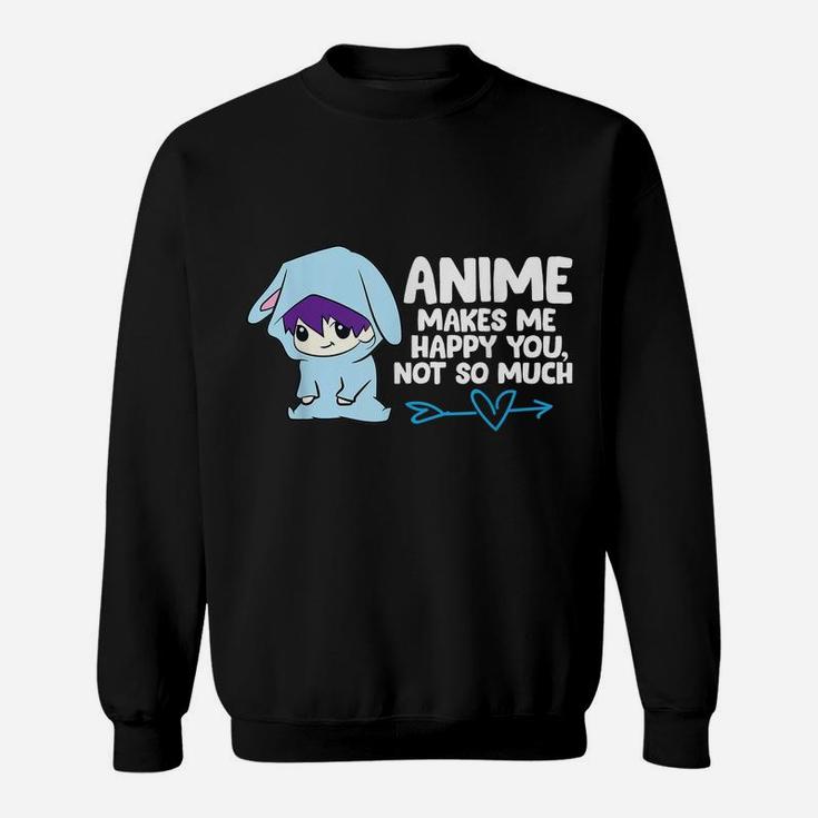 Anime Makes Me Happy You, Not So Much Funny Anime Gift Sweatshirt