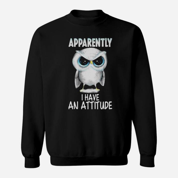 Apparently I Have An Attitude  Owl Sweatshirt