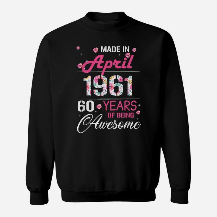 April Girls 1961 Birthday Gift 60 Years Old Made In 1961 Sweatshirt