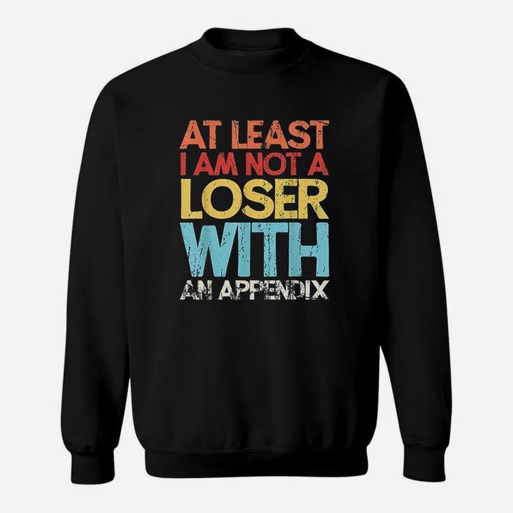 At Least I Am Not A Loser With An Appendix Sweatshirt