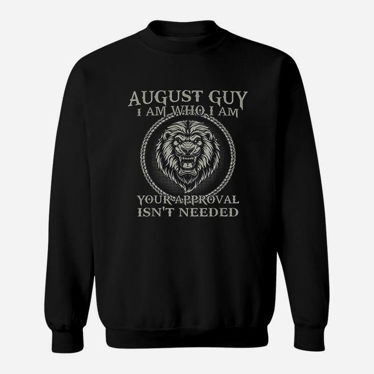 August Guy I Am Who I Am Your Approval Isnt Needed Sweatshirt