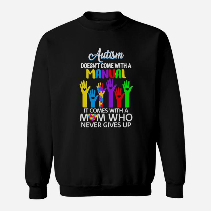Autism Doesnt Come With A Manual It Comes With A Mom Who Never Gives Up Sweatshirt