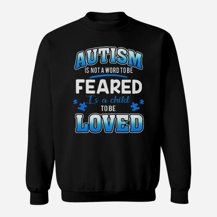 Autism Is Not A Word To Be Feared Is A Child To Be Loved Sweatshirt