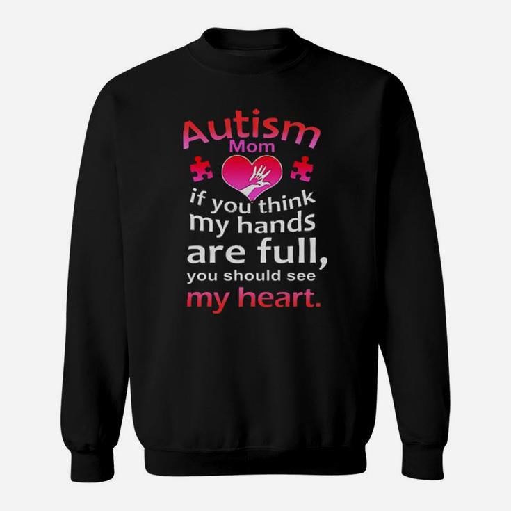 Autism Mom If You Think My Hands Are Full You Should See My Heart Sweatshirt