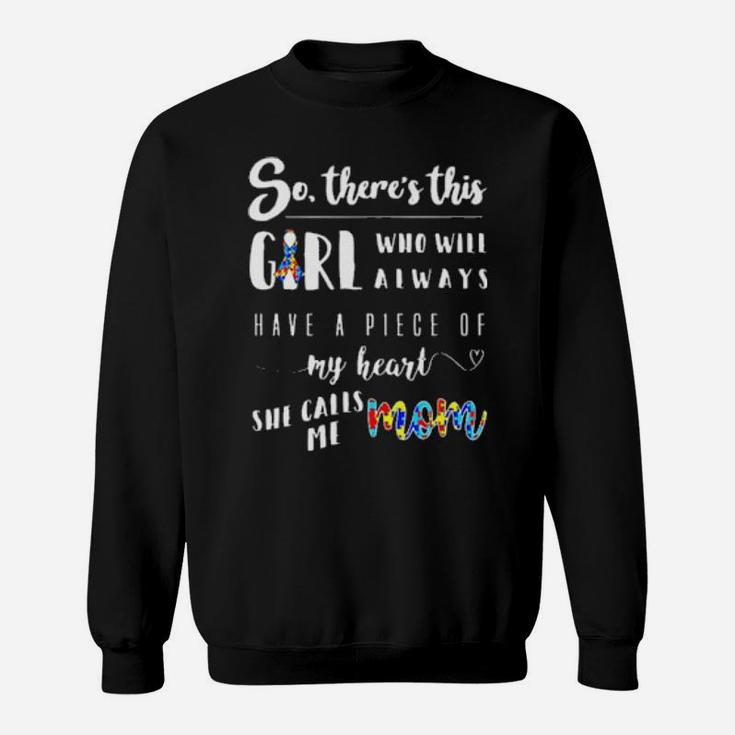 Autism So Theres This Girl Who Will Always Have A Pice Of My Heart She Calls Me Mom Sweatshirt